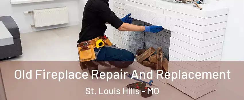Old Fireplace Repair And Replacement St. Louis Hills - MO