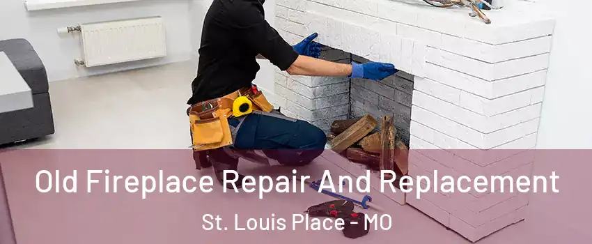 Old Fireplace Repair And Replacement St. Louis Place - MO