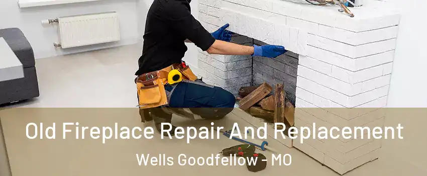 Old Fireplace Repair And Replacement Wells Goodfellow - MO