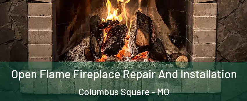Open Flame Fireplace Repair And Installation Columbus Square - MO