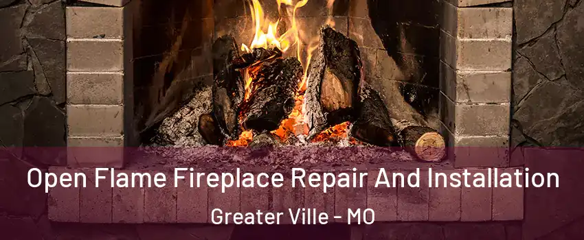 Open Flame Fireplace Repair And Installation Greater Ville - MO