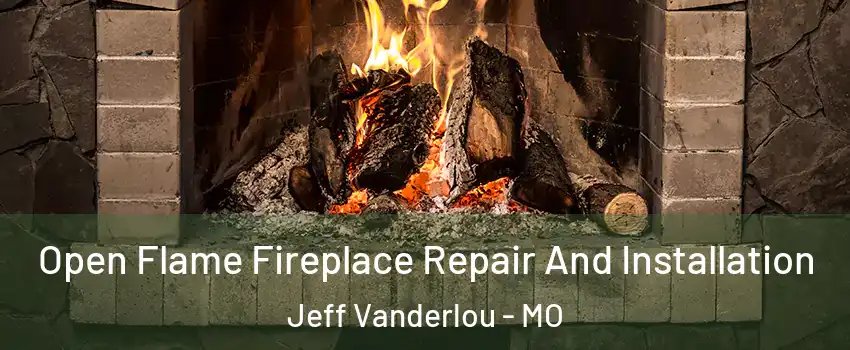 Open Flame Fireplace Repair And Installation Jeff Vanderlou - MO