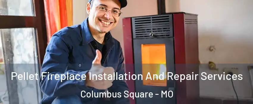 Pellet Fireplace Installation And Repair Services Columbus Square - MO