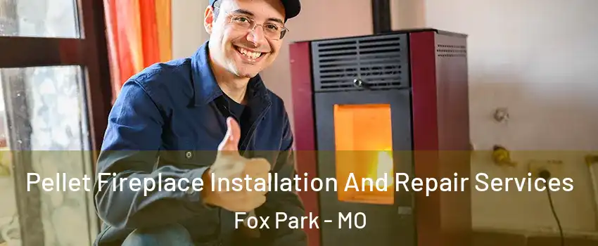 Pellet Fireplace Installation And Repair Services Fox Park - MO