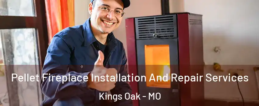 Pellet Fireplace Installation And Repair Services Kings Oak - MO