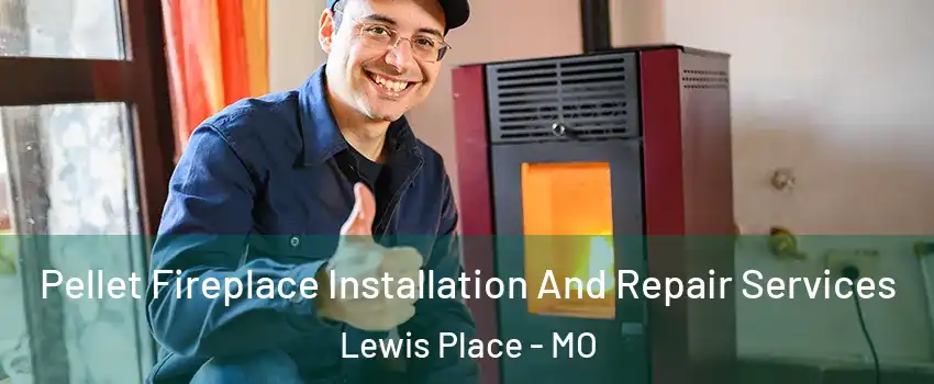Pellet Fireplace Installation And Repair Services Lewis Place - MO