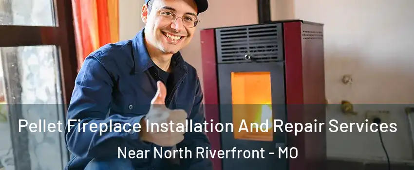 Pellet Fireplace Installation And Repair Services Near North Riverfront - MO