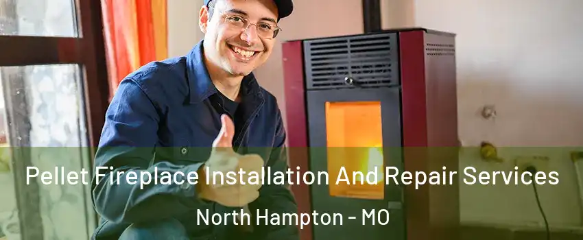 Pellet Fireplace Installation And Repair Services North Hampton - MO