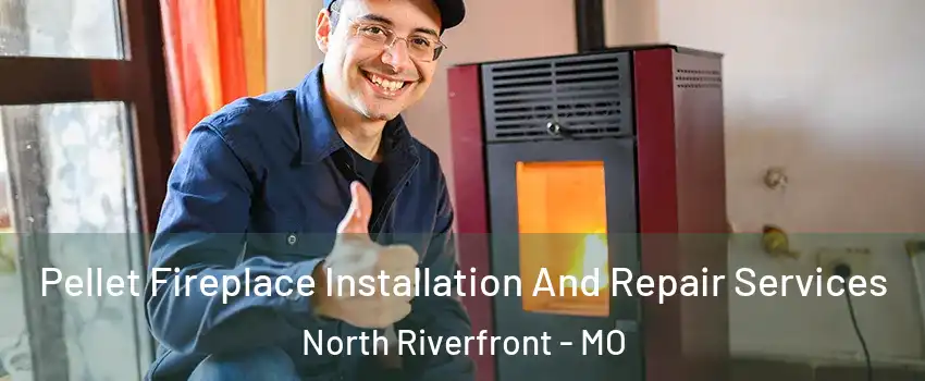 Pellet Fireplace Installation And Repair Services North Riverfront - MO