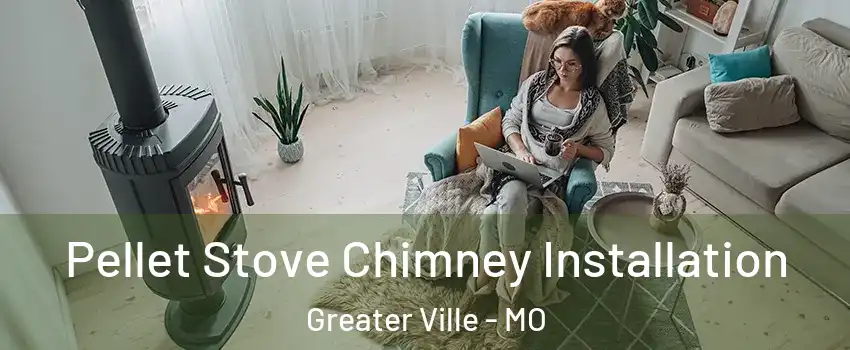 Pellet Stove Chimney Installation Greater Ville - MO