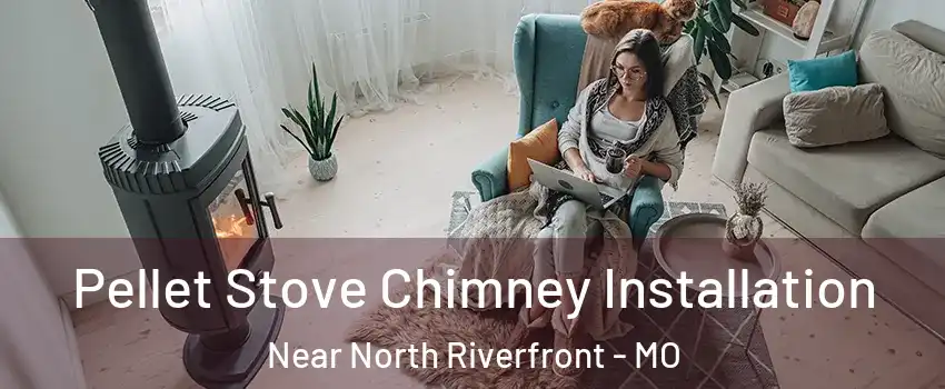 Pellet Stove Chimney Installation Near North Riverfront - MO