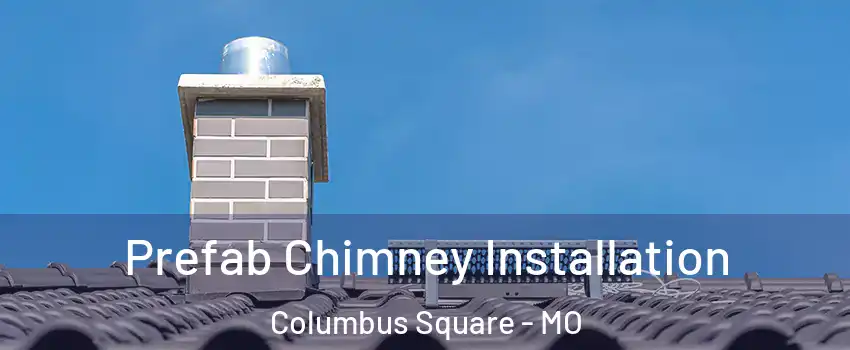 Prefab Chimney Installation Columbus Square - MO