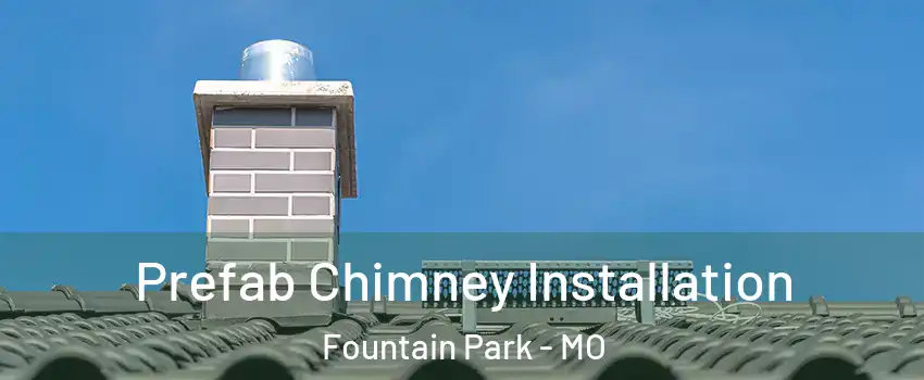 Prefab Chimney Installation Fountain Park - MO
