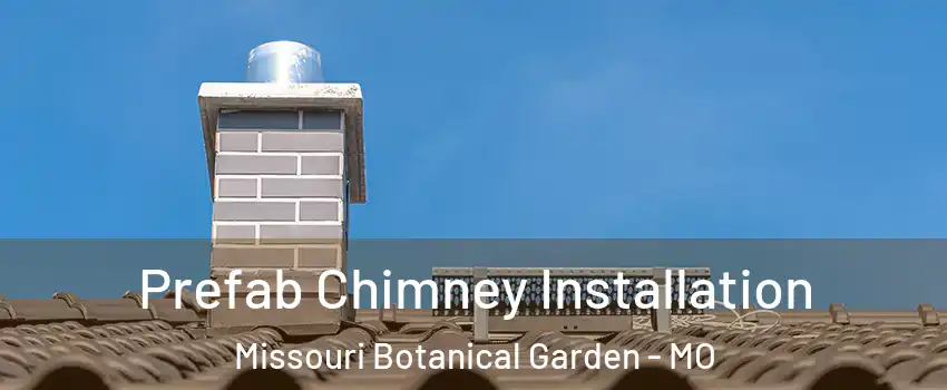 Prefab Chimney Installation Missouri Botanical Garden - MO