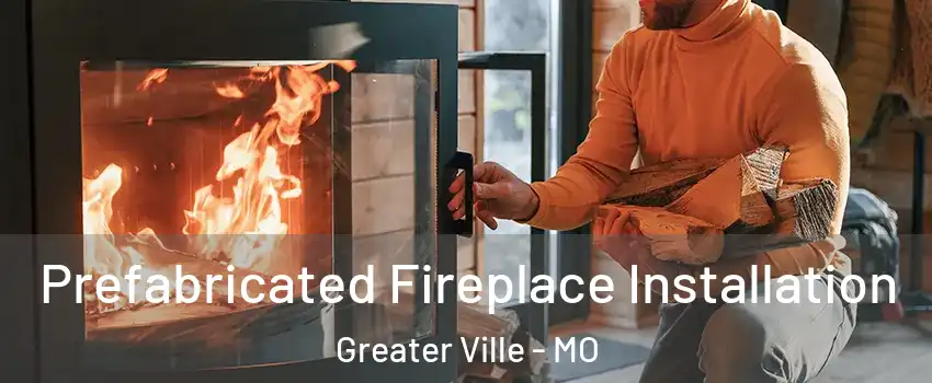 Prefabricated Fireplace Installation Greater Ville - MO