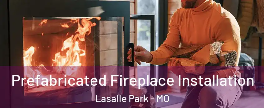 Prefabricated Fireplace Installation Lasalle Park - MO