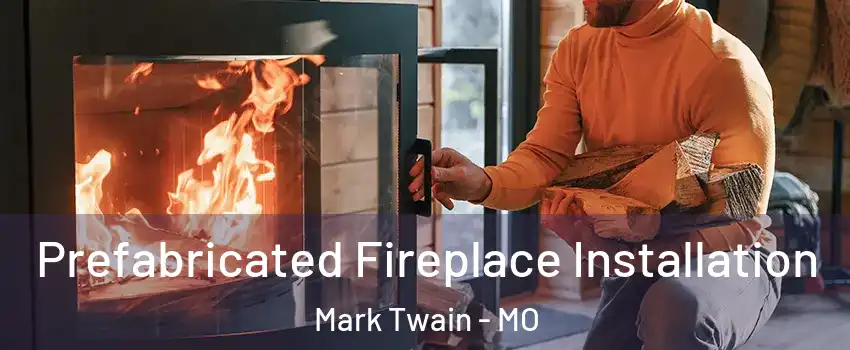 Prefabricated Fireplace Installation Mark Twain - MO