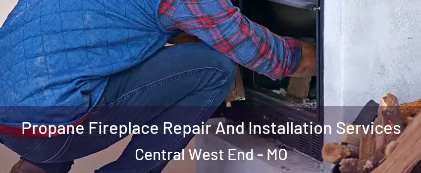Propane Fireplace Repair And Installation Services Central West End - MO