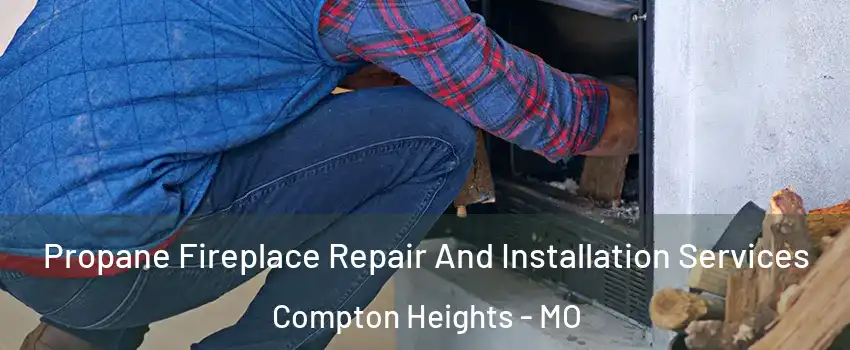 Propane Fireplace Repair And Installation Services Compton Heights - MO