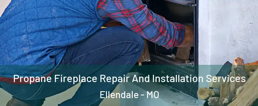 Propane Fireplace Repair And Installation Services Ellendale - MO