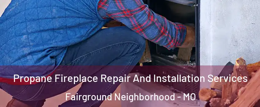 Propane Fireplace Repair And Installation Services Fairground Neighborhood - MO