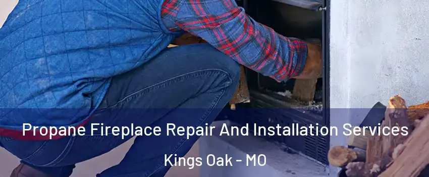 Propane Fireplace Repair And Installation Services Kings Oak - MO