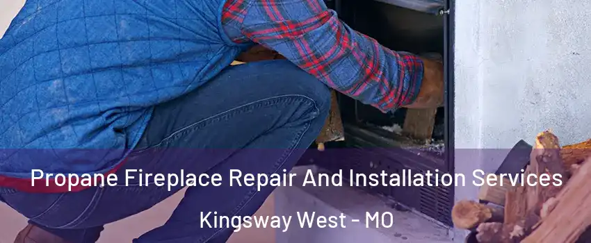 Propane Fireplace Repair And Installation Services Kingsway West - MO