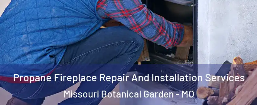 Propane Fireplace Repair And Installation Services Missouri Botanical Garden - MO