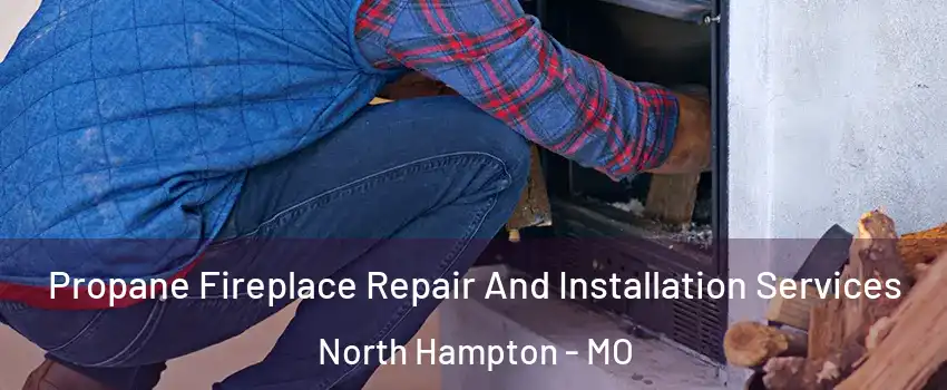 Propane Fireplace Repair And Installation Services North Hampton - MO