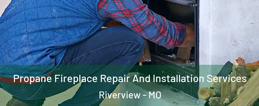 Propane Fireplace Repair And Installation Services Riverview - MO