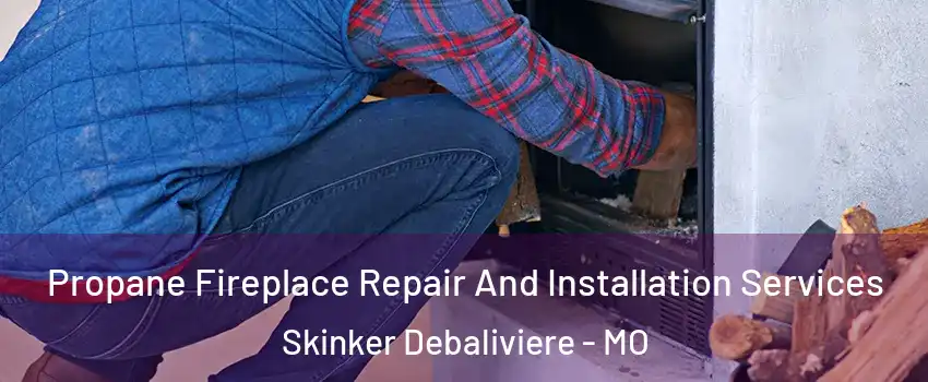 Propane Fireplace Repair And Installation Services Skinker Debaliviere - MO