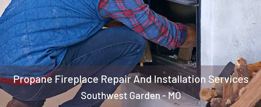 Propane Fireplace Repair And Installation Services Southwest Garden - MO