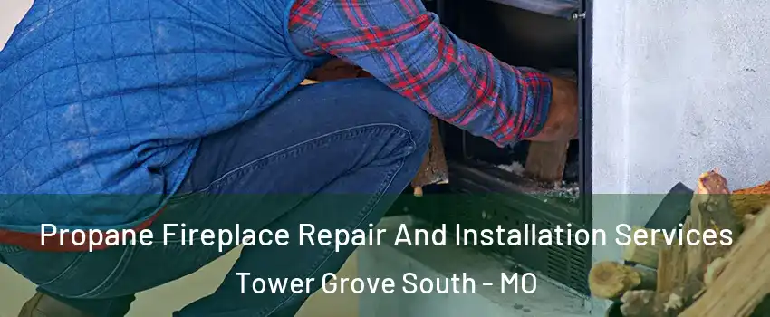 Propane Fireplace Repair And Installation Services Tower Grove South - MO