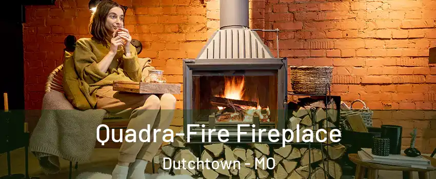 Quadra-Fire Fireplace Dutchtown - MO