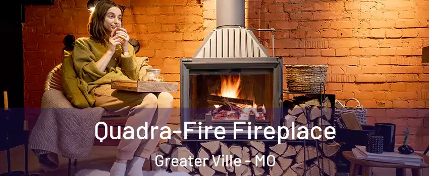 Quadra-Fire Fireplace Greater Ville - MO