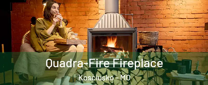 Quadra-Fire Fireplace Kosciusko - MO