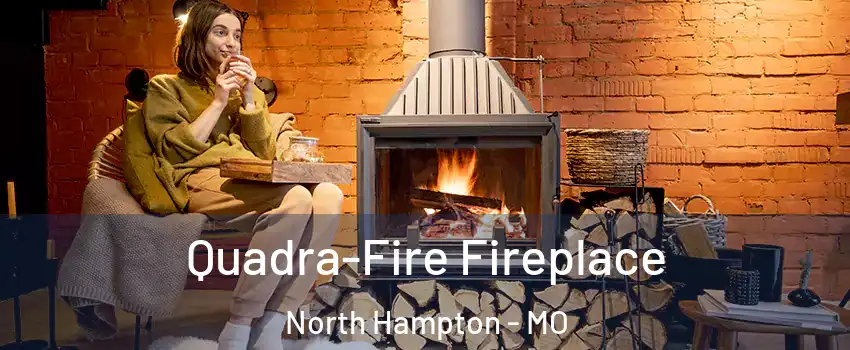 Quadra-Fire Fireplace North Hampton - MO