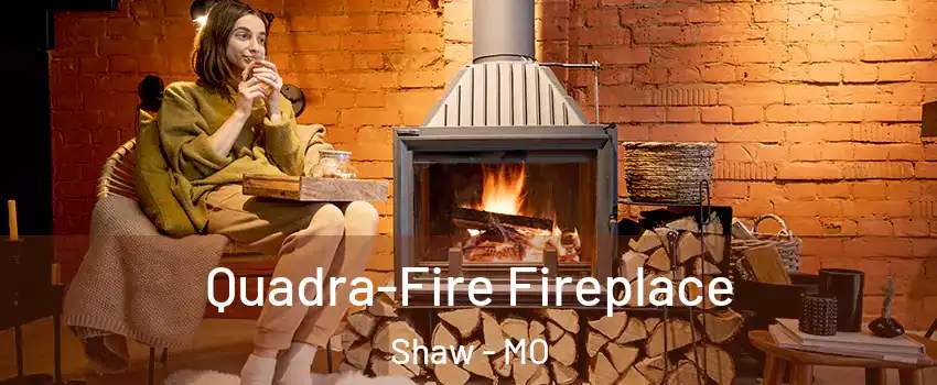 Quadra-Fire Fireplace Shaw - MO