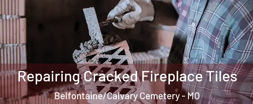 Repairing Cracked Fireplace Tiles Belfontaine/Calvary Cemetery - MO