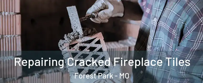 Repairing Cracked Fireplace Tiles Forest Park - MO