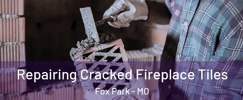 Repairing Cracked Fireplace Tiles Fox Park - MO