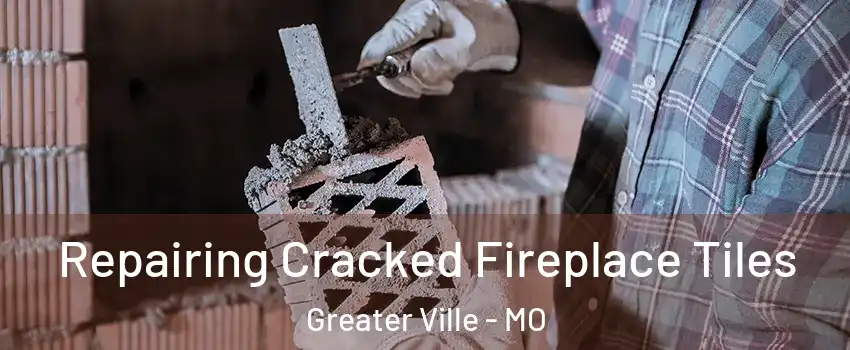 Repairing Cracked Fireplace Tiles Greater Ville - MO