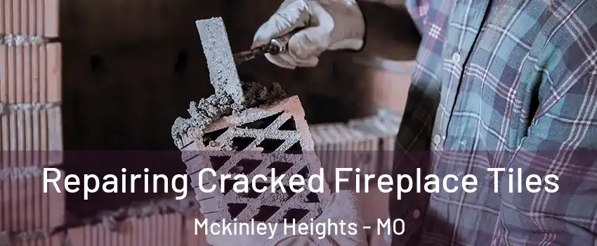 Repairing Cracked Fireplace Tiles Mckinley Heights - MO