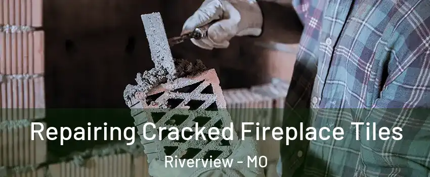 Repairing Cracked Fireplace Tiles Riverview - MO