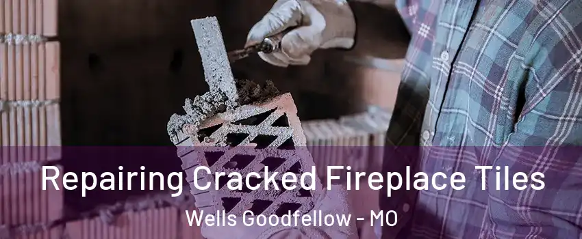 Repairing Cracked Fireplace Tiles Wells Goodfellow - MO