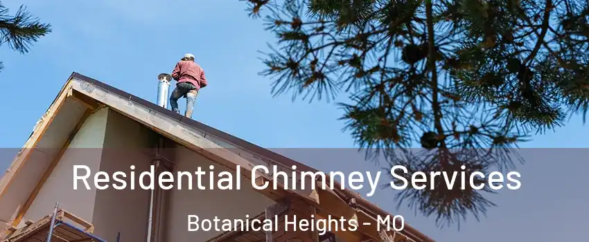 Residential Chimney Services Botanical Heights - MO