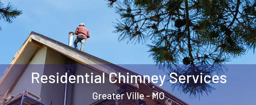 Residential Chimney Services Greater Ville - MO