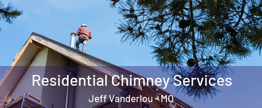 Residential Chimney Services Jeff Vanderlou - MO