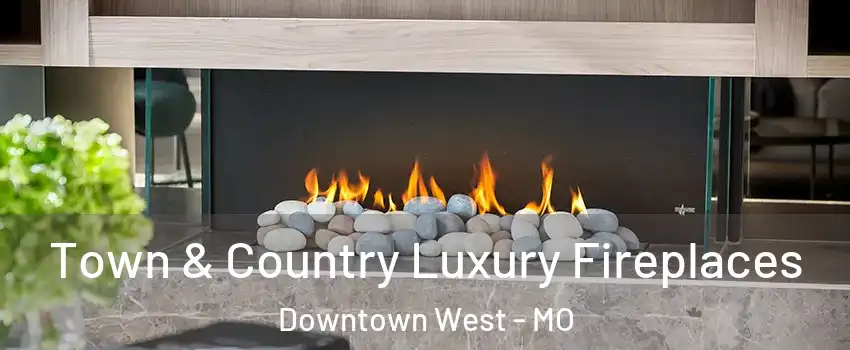 Town & Country Luxury Fireplaces Downtown West - MO