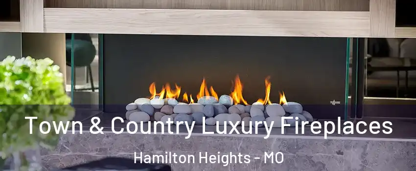 Town & Country Luxury Fireplaces Hamilton Heights - MO
